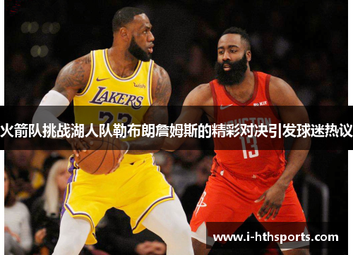 火箭队挑战湖人队勒布朗詹姆斯的精彩对决引发球迷热议